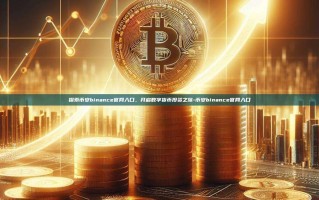 探索币安binance官网入口，开启数字货币投资之旅-币安binance官网入口