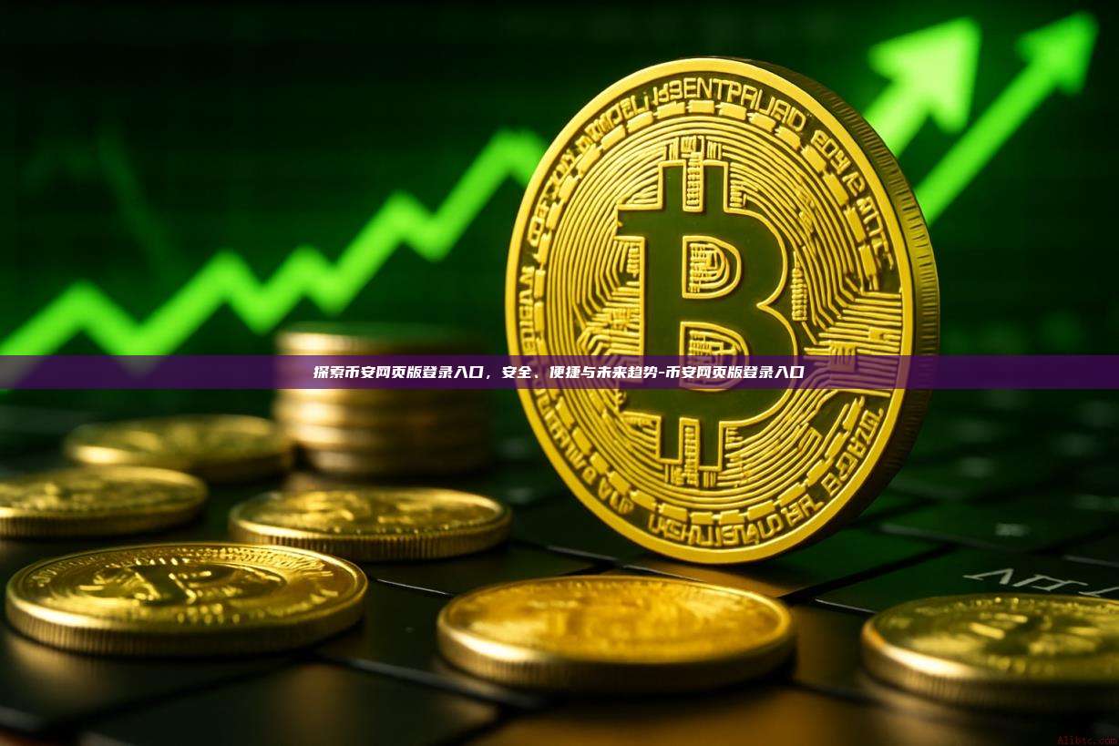 探索币安网页版登录入口，安全、便捷与未来趋势-币安网页版登录入口-第1张图片-币安windows下载